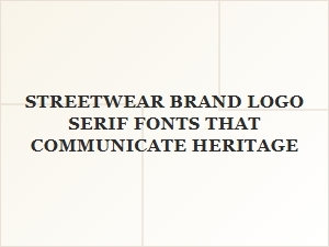 Serif Fonts for a Heritage-Driven Streetwear Brand Logo