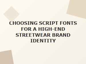 Script Fonts for a High-End Streetwear Identity