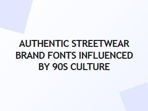 Authentic Streetwear Fonts Influenced by the 90s