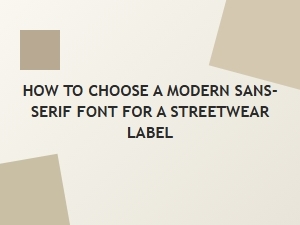 How to Select a Modern Sans-Serif for Streetwear Branding